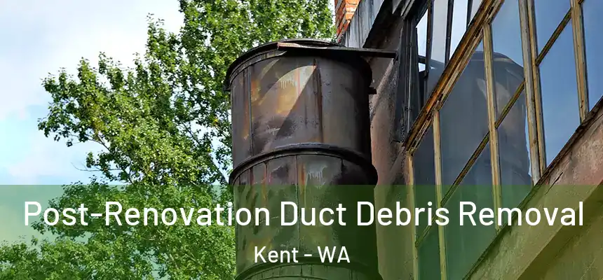 Post-Renovation Duct Debris Removal Kent - WA